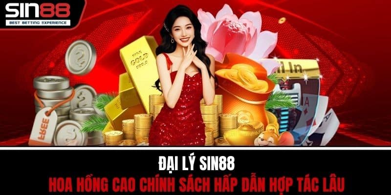 Đại Lý SIN88 - Hoa Hồng Cao Chính Sách Hấp Dẫn Hợp Tác Lâu
