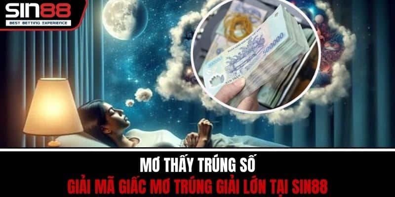 Mơ Thấy Trúng Số – Giải Mã Giấc Mơ Trúng Giải Lớn Tại SIN88 1 Mơ Thấy Trúng Số – Giải Mã Giấc Mơ Trúng Giải Lớn Tại SIN88