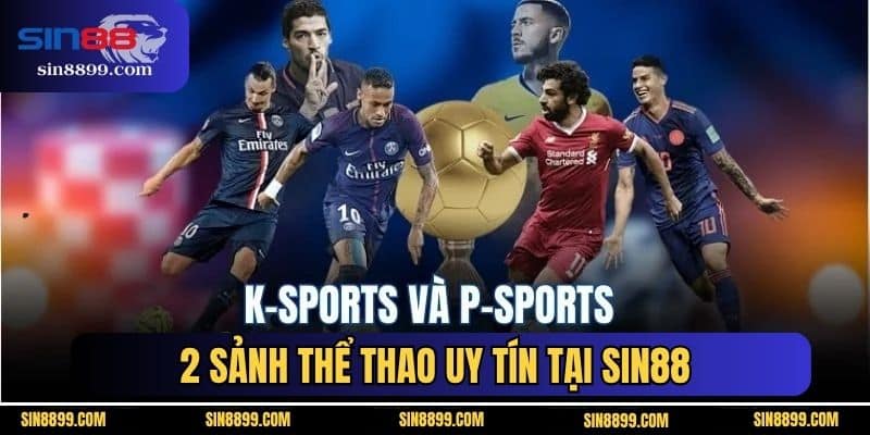 K-Sports Và P-Sports | 2 Sảnh Thể Thao Uy Tín Tại SIN88