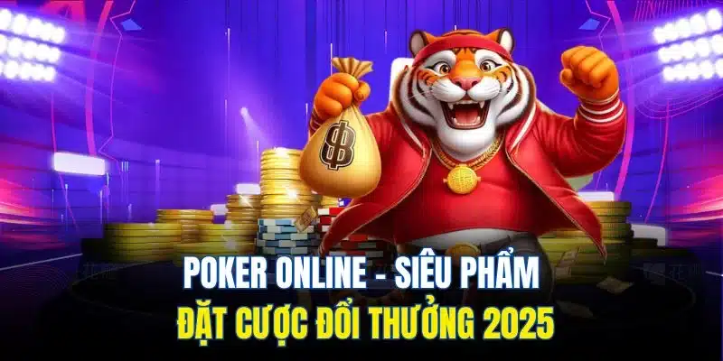 Poker Online - Siêu Phẩm Đặt Cược Đổi Thưởng 2025
