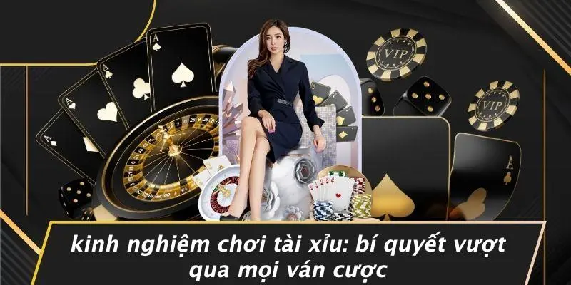 KINH NGHIỆM CHƠI TÀI XỈU: BÍ QUYẾT VƯỢT QUA MỌI VÁN CƯỢC